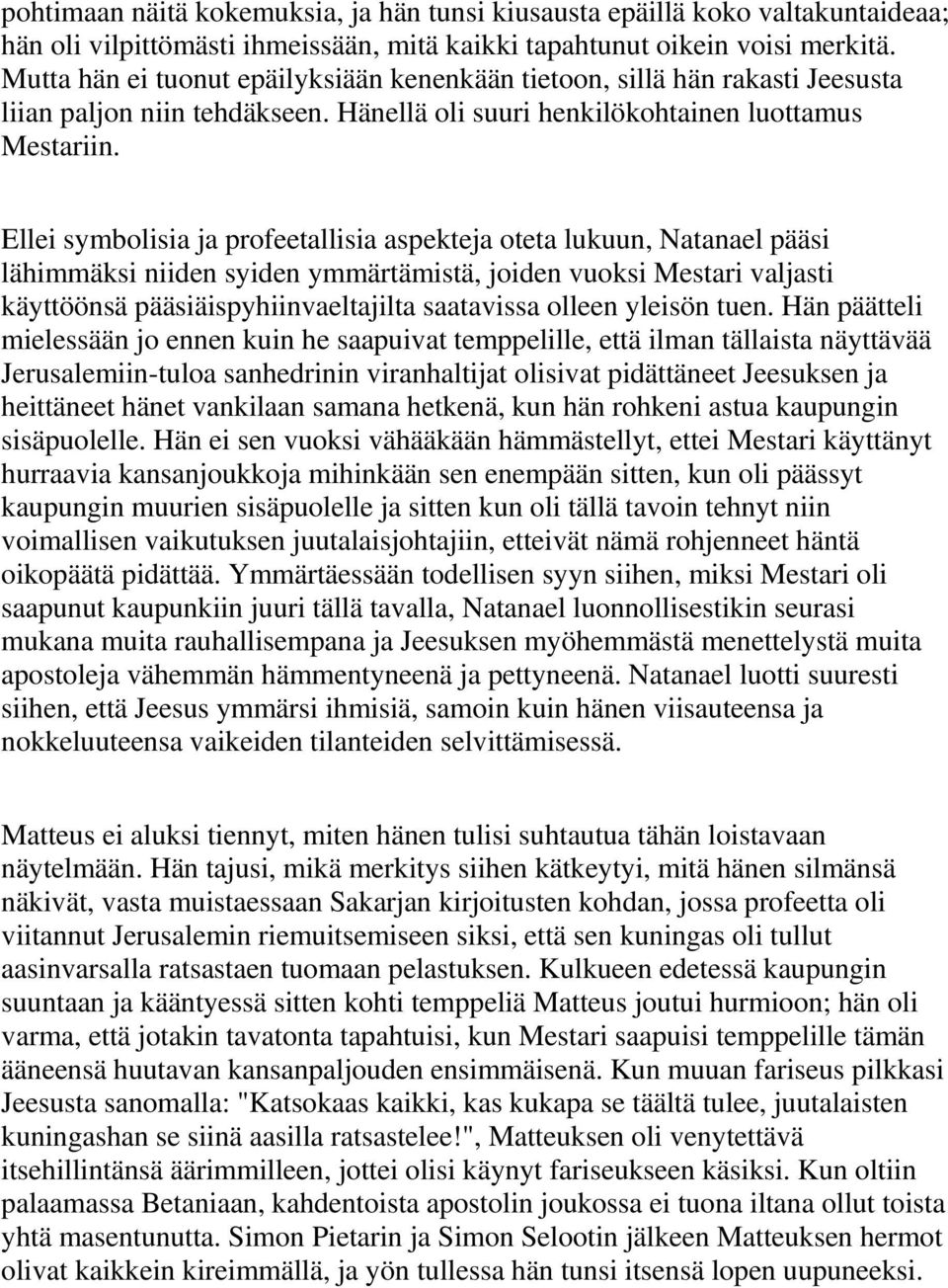 Ellei symbolisia ja profeetallisia aspekteja oteta lukuun, Natanael pääsi lähimmäksi niiden syiden ymmärtämistä, joiden vuoksi Mestari valjasti käyttöönsä pääsiäispyhiinvaeltajilta saatavissa olleen