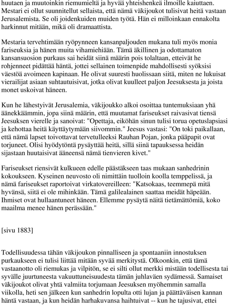 Mestaria tervehtimään ryöpynneen kansanpaljouden mukana tuli myös monia fariseuksia ja hänen muita vihamiehiään.