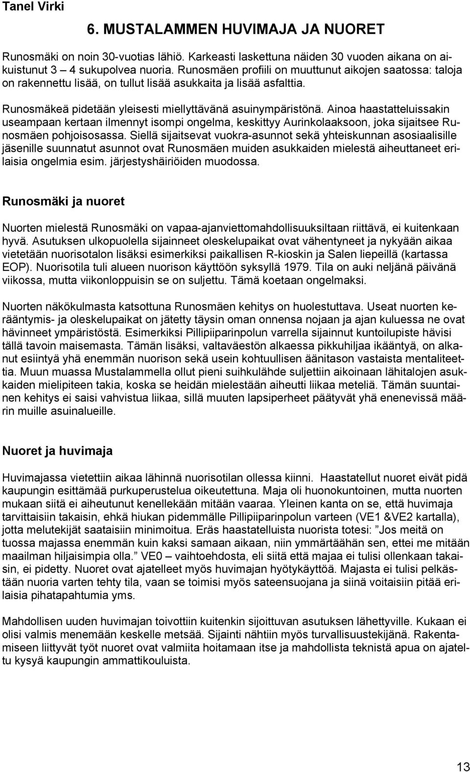 Ainoa haastatteluissakin useampaan kertaan ilmennyt isompi ongelma, keskittyy Aurinkolaaksoon, joka sijaitsee Runosmäen pohjoisosassa.