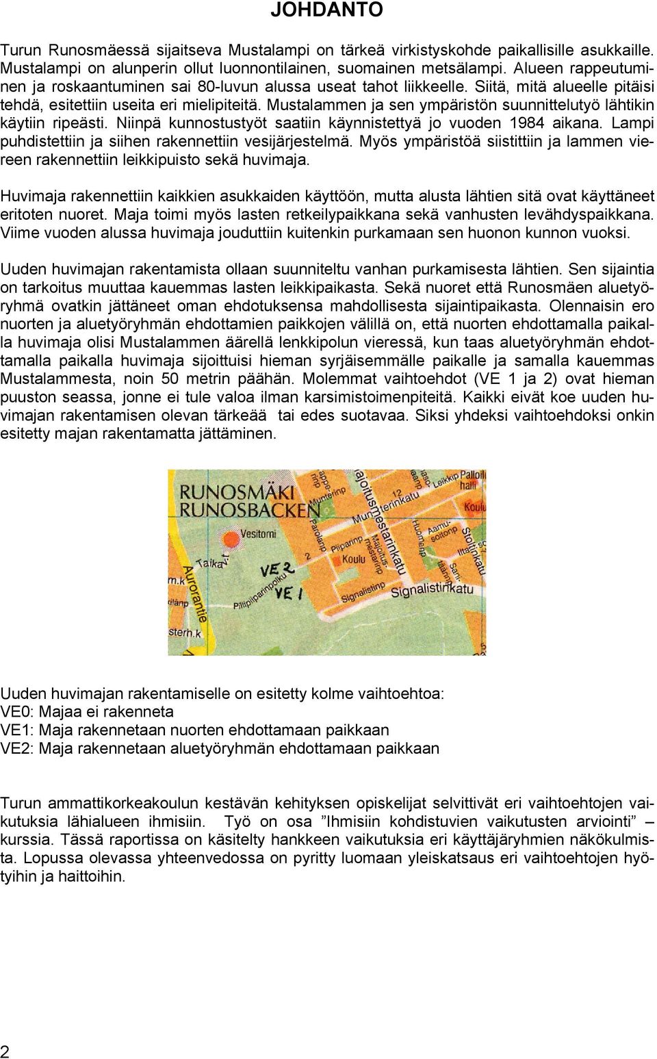 Mustalammen ja sen ympäristön suunnittelutyö lähtikin käytiin ripeästi. Niinpä kunnostustyöt saatiin käynnistettyä jo vuoden 1984 aikana. Lampi puhdistettiin ja siihen rakennettiin vesijärjestelmä.