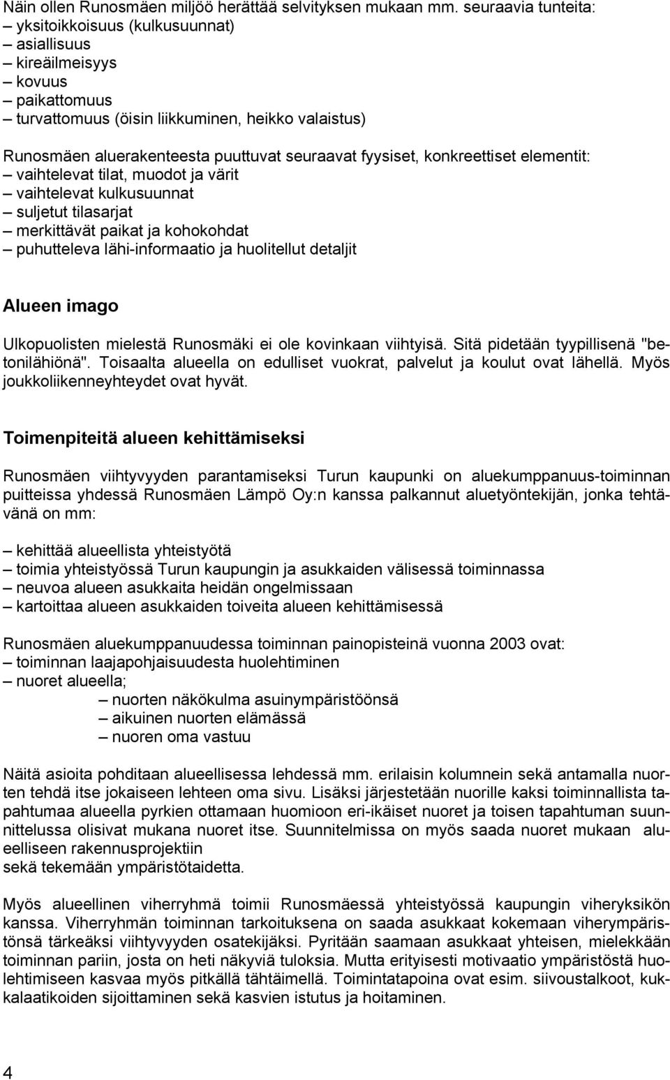 fyysiset, konkreettiset elementit: vaihtelevat tilat, muodot ja värit vaihtelevat kulkusuunnat suljetut tilasarjat merkittävät paikat ja kohokohdat puhutteleva lähi-informaatio ja huolitellut