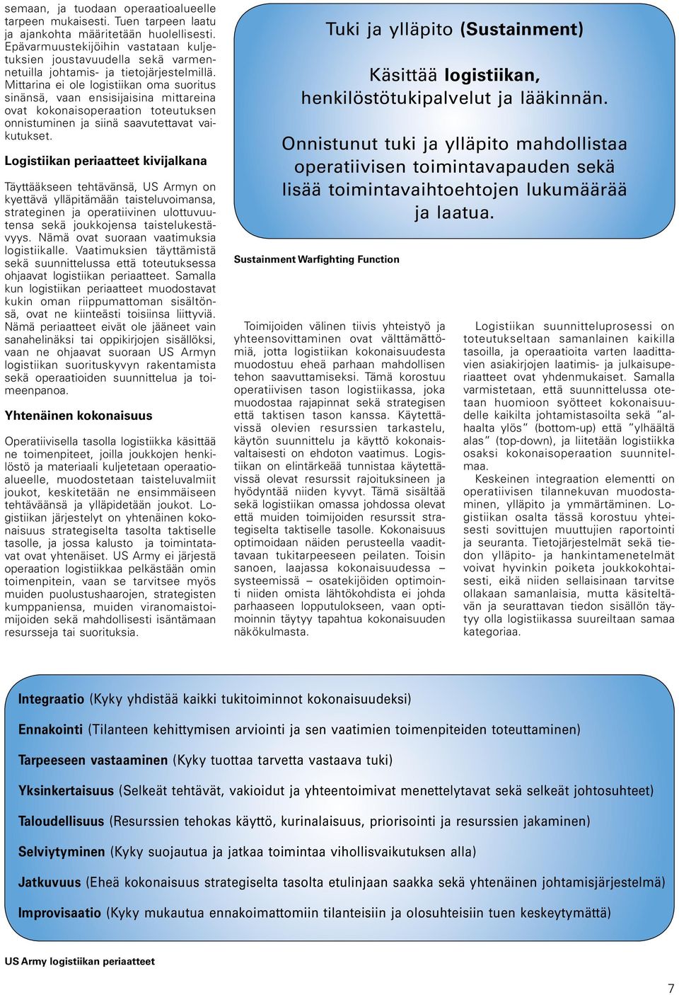 Mittarina ei ole logistiikan oma suoritus sinänsä, vaan ensisijaisina mittareina ovat kokonaisoperaation toteutuksen onnistuminen ja siinä saavutettavat vaikutukset.