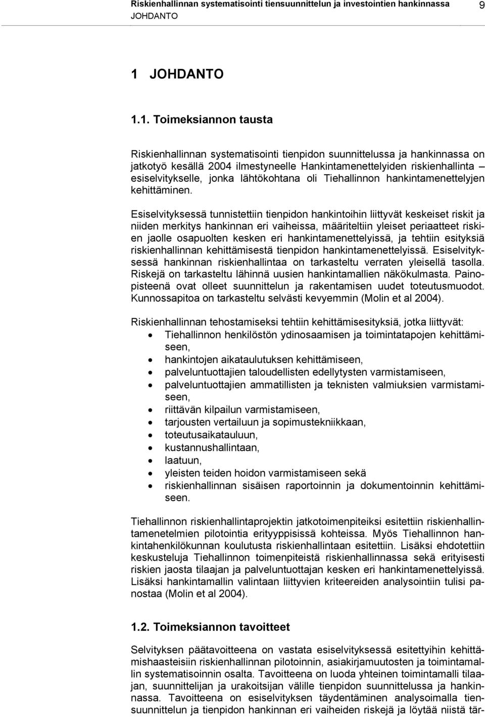 1. Toimeksiannon tausta Riskienhallinnan systematisointi tienpidon suunnittelussa ja hankinnassa on jatkotyö kesällä 2004 ilmestyneelle Hankintamenettelyiden riskienhallinta esiselvitykselle, jonka