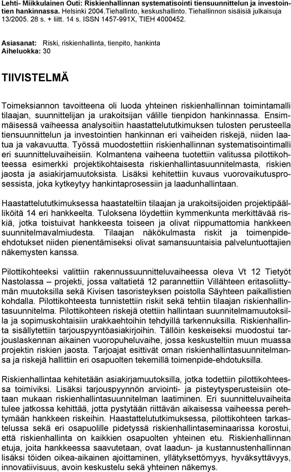 Asiasanat: Riski, riskienhallinta, tienpito, hankinta Aiheluokka: 30 TIIVISTELMÄ Toimeksiannon tavoitteena oli luoda yhteinen riskienhallinnan toimintamalli tilaajan, suunnittelijan ja urakoitsijan