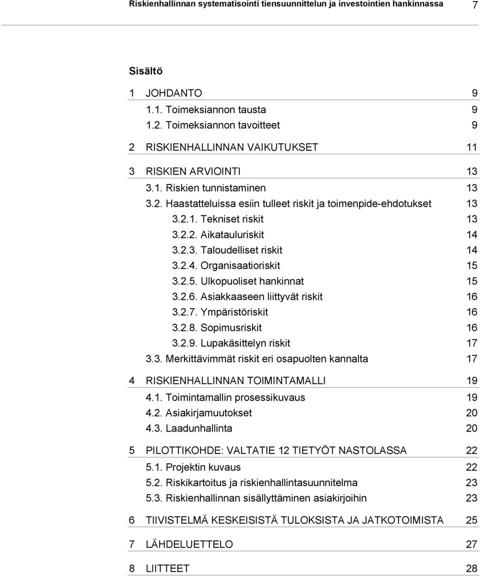 2.2. Aikatauluriskit 14 3.2.3. Taloudelliset riskit 14 3.2.4. Organisaatioriskit 15 3.2.5. Ulkopuoliset hankinnat 15 3.2.6. Asiakkaaseen liittyvät riskit 16 3.2.7. Ympäristöriskit 16 3.2.8.