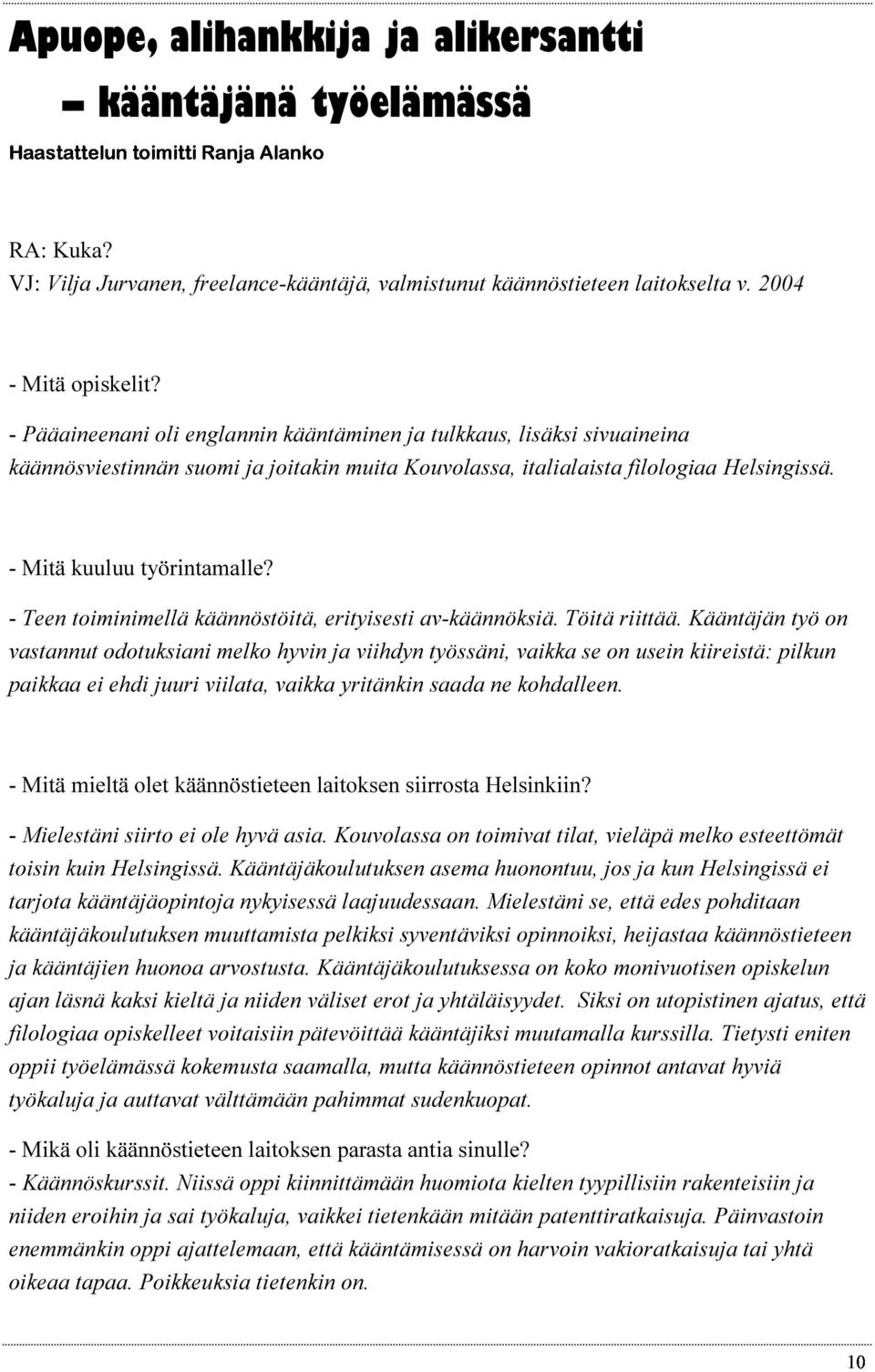 - Mitä kuuluu työrintamalle? - Teen toiminimellä käännöstöitä, erityisesti av-käännöksiä. Töitä riittää.