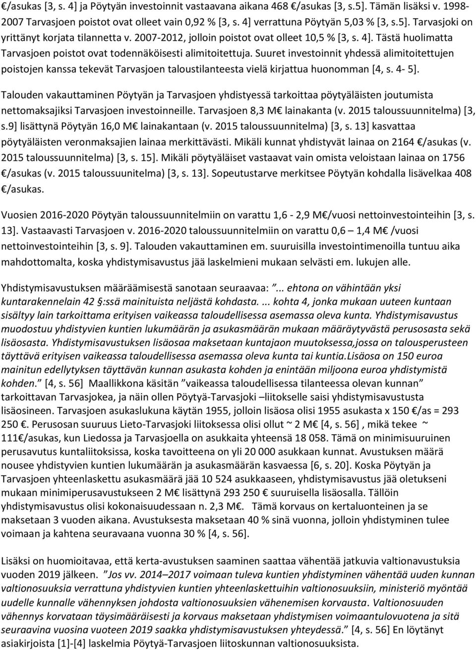 Suuret investoinnit yhdessä alimitoitettujen poistojen kanssa tekevät Tarvasjoen taloustilanteesta vielä kirjattua huonomman [4, s. 4-5].