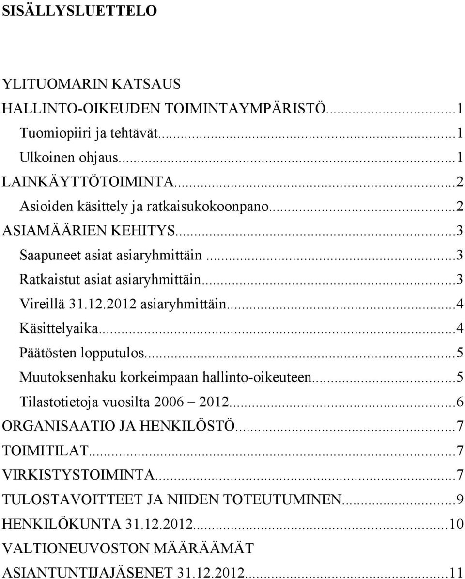 2012 asiaryhmittäin...4 Käsittelyaika...4 Päätösten lopputulos...5 Muutoksenhaku korkeimpaan hallinto-oikeuteen...5 Tilastotietoja vuosilta 2006 2012.