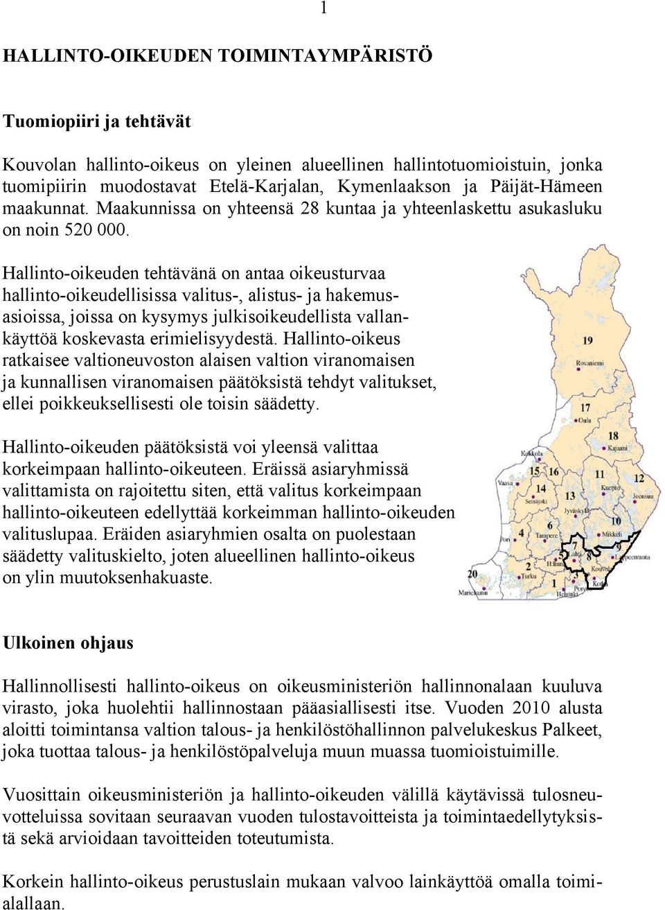 Hallinto-oikeuden tehtävänä on antaa oikeusturvaa hallinto-oikeudellisissa valitus-, alistus- ja hakemusasioissa, joissa on kysymys julkisoikeudellista vallankäyttöä koskevasta erimielisyydestä.