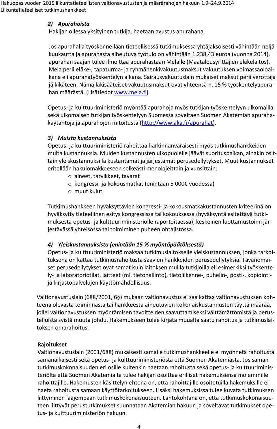 238,43 euroa (vuonna 2014), apurahan saajan tulee ilmoittaa apurahastaan Melalle (Maatalousyrittäjien eläkelaitos).