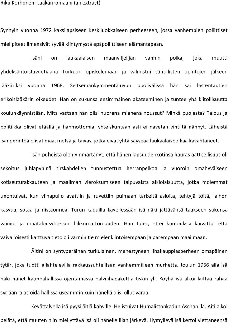 Seitsemänkymmentäluvun puolivälissä hän sai lastentautien erikoislääkärin oikeudet. Hän on sukunsa ensimmäinen akateeminen ja tuntee yhä kiitollisuutta koulunkäynnistään.