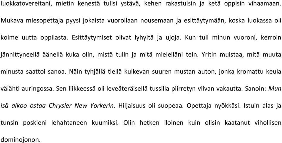 Kun tuli minun vuoroni, kerroin jännittyneellä äänellä kuka olin, mistä tulin ja mitä mielelläni tein. Yritin muistaa, mitä muuta minusta saattoi sanoa.