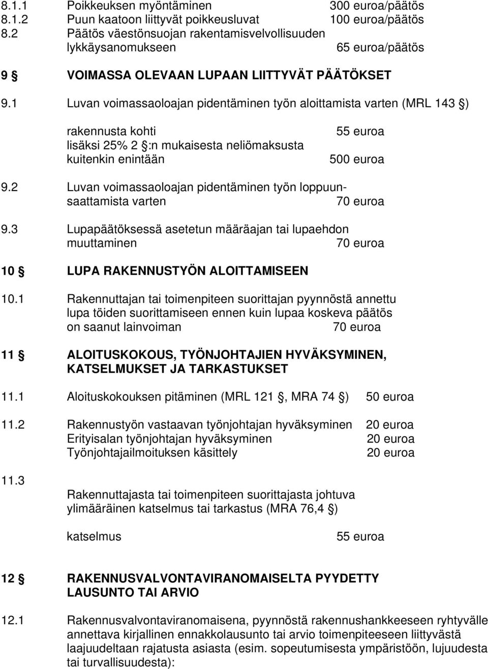 1 Luvan voimassaoloajan pidentäminen työn aloittamista varten (MRL 143 ) lisäksi 25% 2 :n mukaisesta neliömaksusta kuitenkin enintään 500 euroa 9.