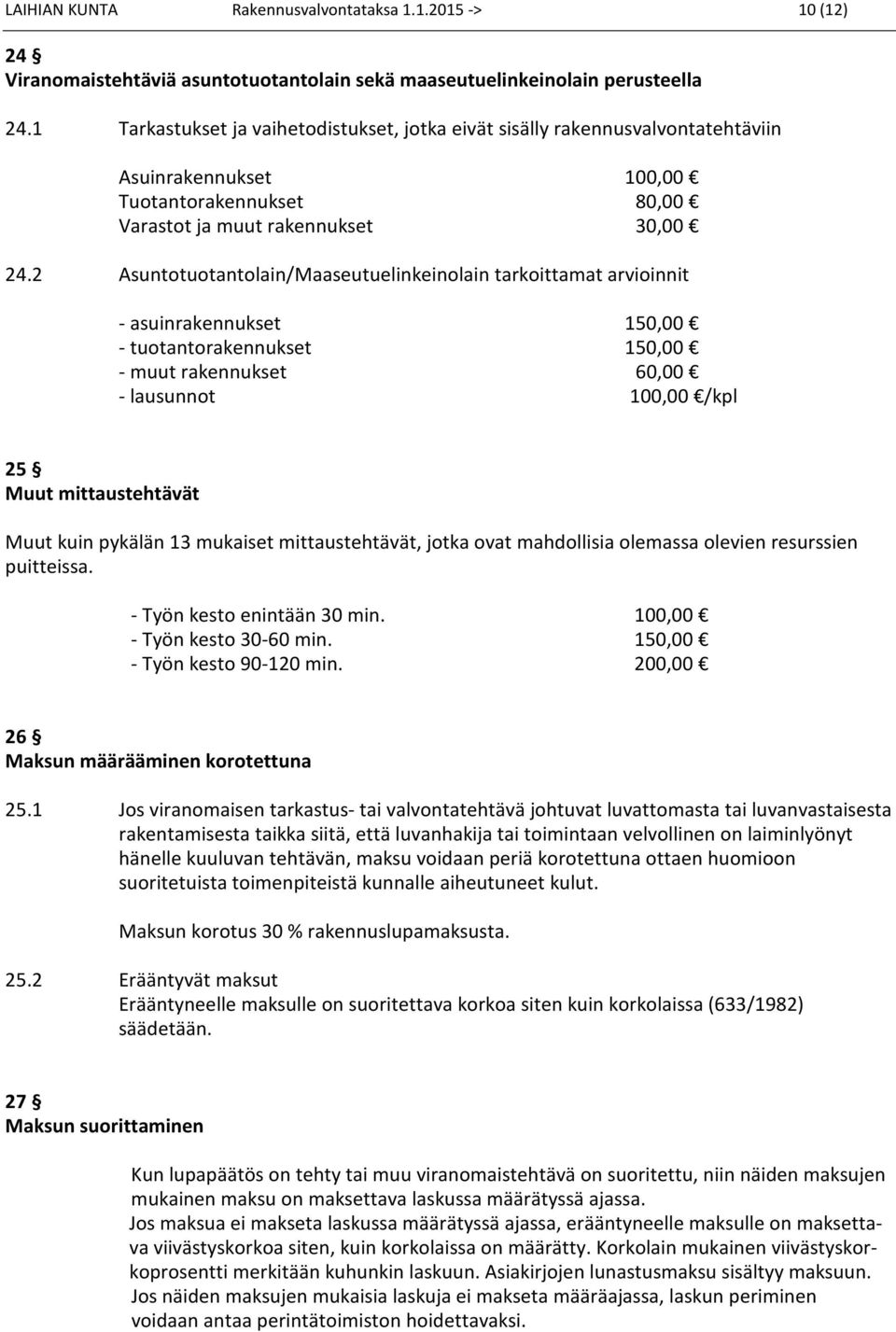 2 Asuntotuotantolain/Maaseutuelinkeinolain tarkoittamat arvioinnit - asuinrakennukset 150,00 - tuotantorakennukset 150,00 - muut rakennukset 60,00 - lausunnot 100,00 /kpl 25 Muut mittaustehtävät Muut