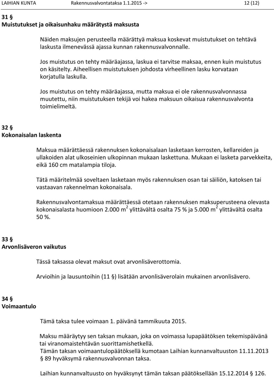 rakennusvalvonnalle. Jos muistutus on tehty määräajassa, laskua ei tarvitse maksaa, ennen kuin muistutus on käsitelty.