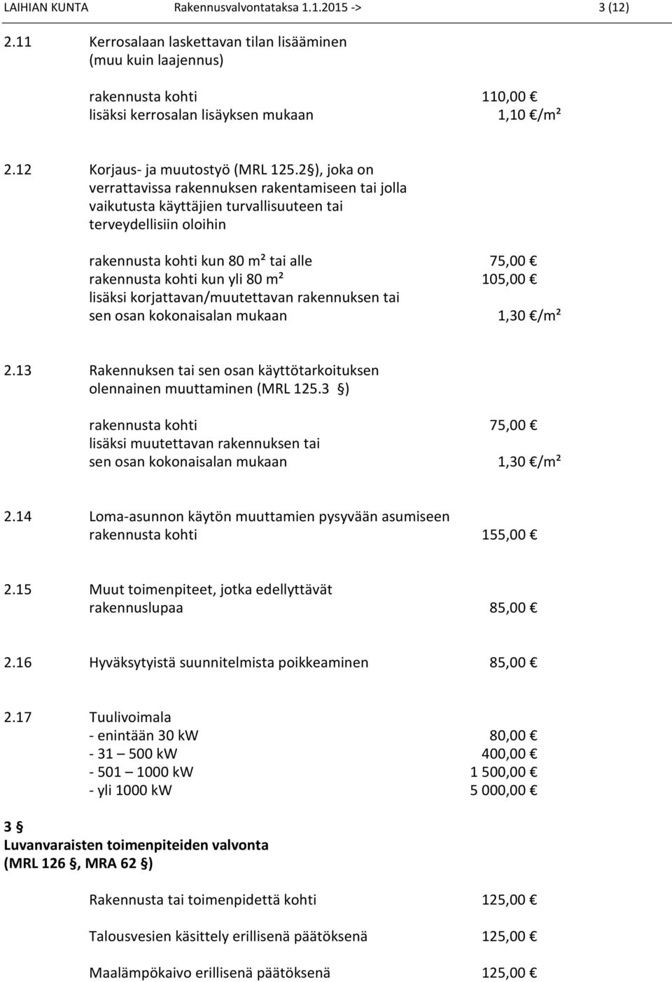 2 ), joka on verrattavissa rakennuksen rakentamiseen tai jolla vaikutusta käyttäjien turvallisuuteen tai terveydellisiin oloihin rakennusta kohti kun 80 m² tai alle 75,00 rakennusta kohti kun yli 80