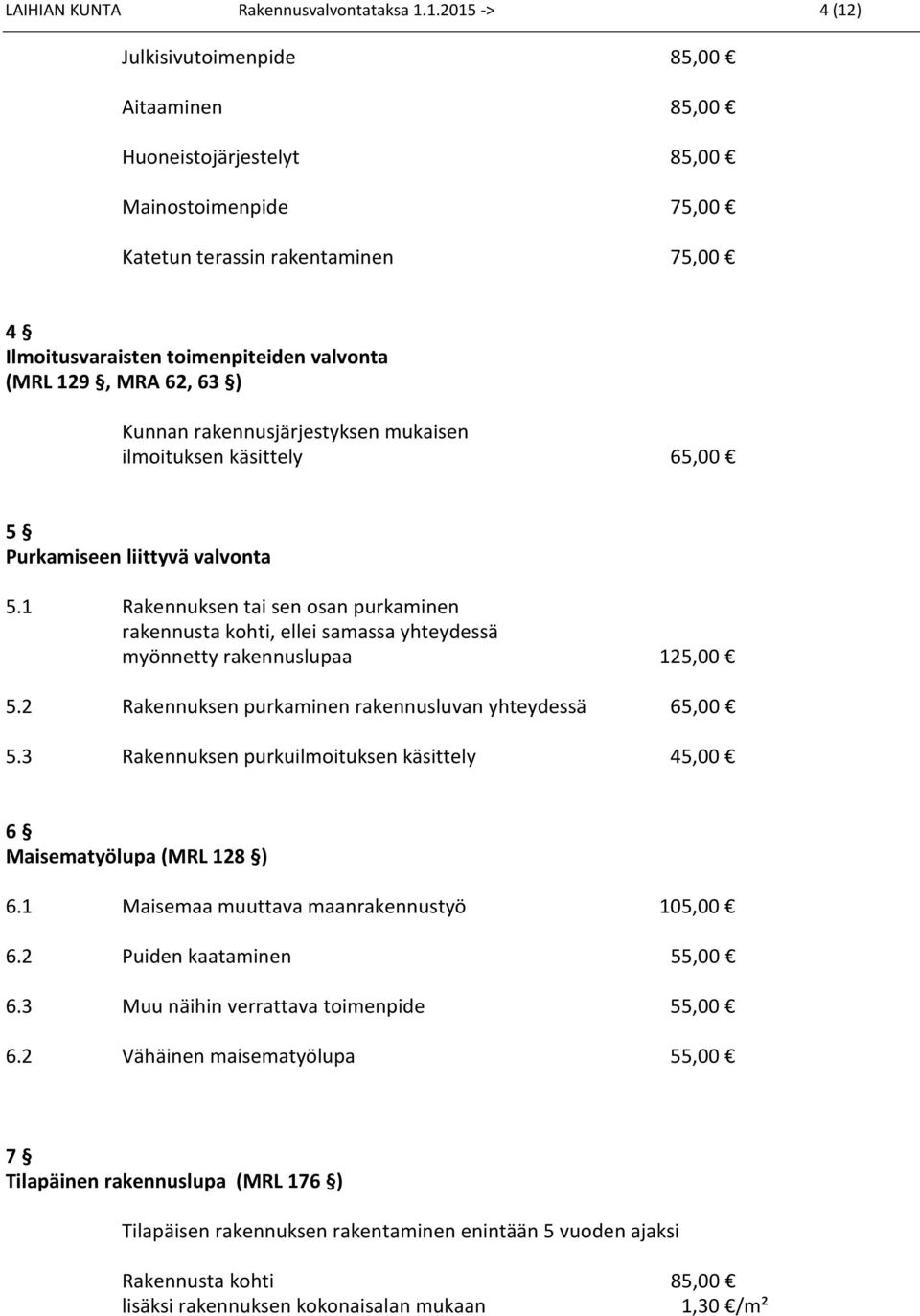 MRA 62, 63 ) Kunnan rakennusjärjestyksen mukaisen ilmoituksen käsittely 65,00 5 Purkamiseen liittyvä valvonta 5.