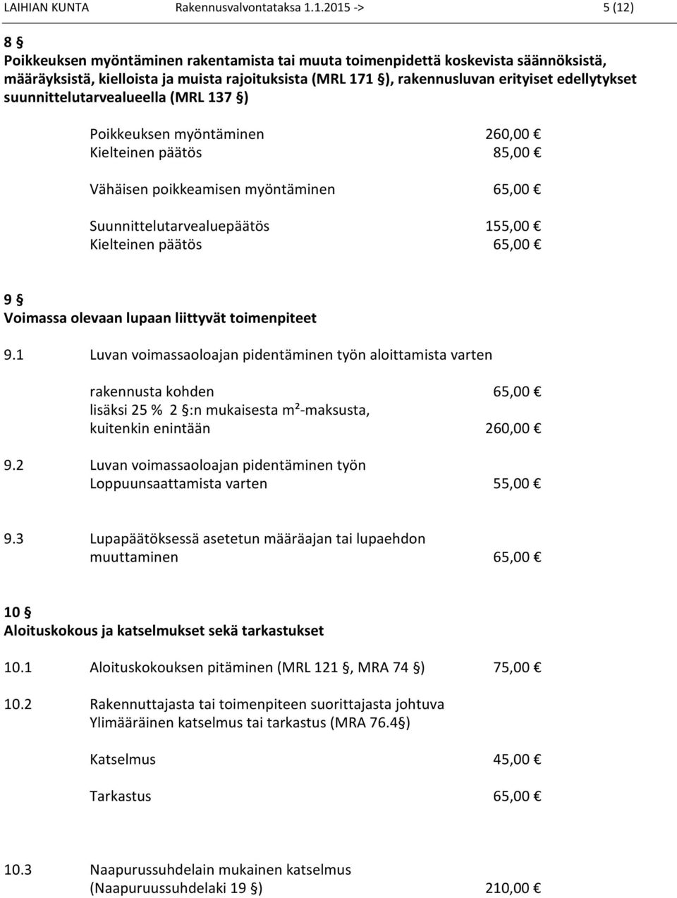 edellytykset suunnittelutarvealueella (MRL 137 ) Poikkeuksen myöntäminen 260,00 Kielteinen päätös 85,00 Vähäisen poikkeamisen myöntäminen 65,00 Suunnittelutarvealuepäätös 155,00 Kielteinen päätös