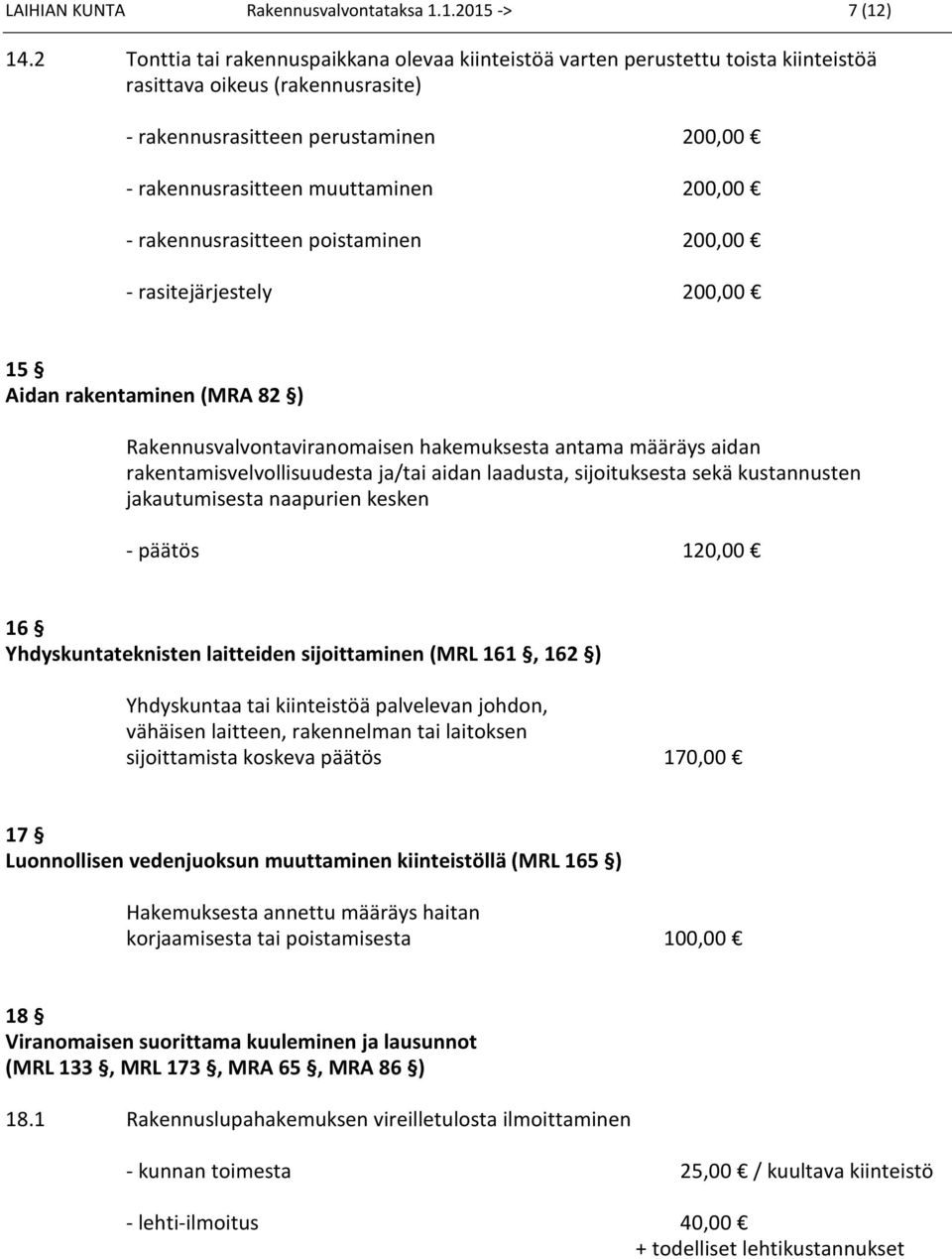 - rakennusrasitteen poistaminen 200,00 - rasitejärjestely 200,00 15 Aidan rakentaminen (MRA 82 ) Rakennusvalvontaviranomaisen hakemuksesta antama määräys aidan rakentamisvelvollisuudesta ja/tai aidan