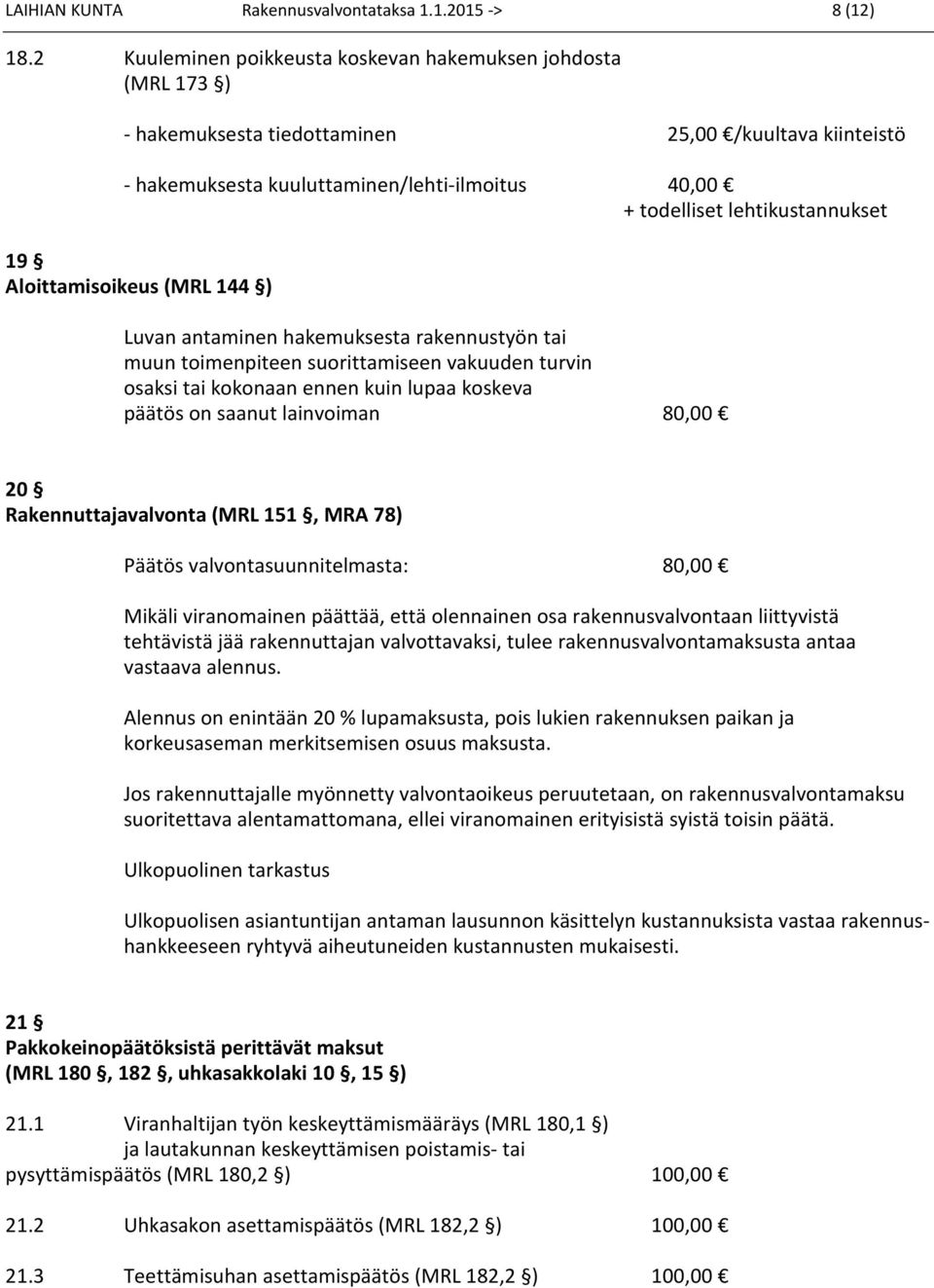 lehtikustannukset 19 Aloittamisoikeus (MRL 144 ) Luvan antaminen hakemuksesta rakennustyön tai muun toimenpiteen suorittamiseen vakuuden turvin osaksi tai kokonaan ennen kuin lupaa koskeva päätös on