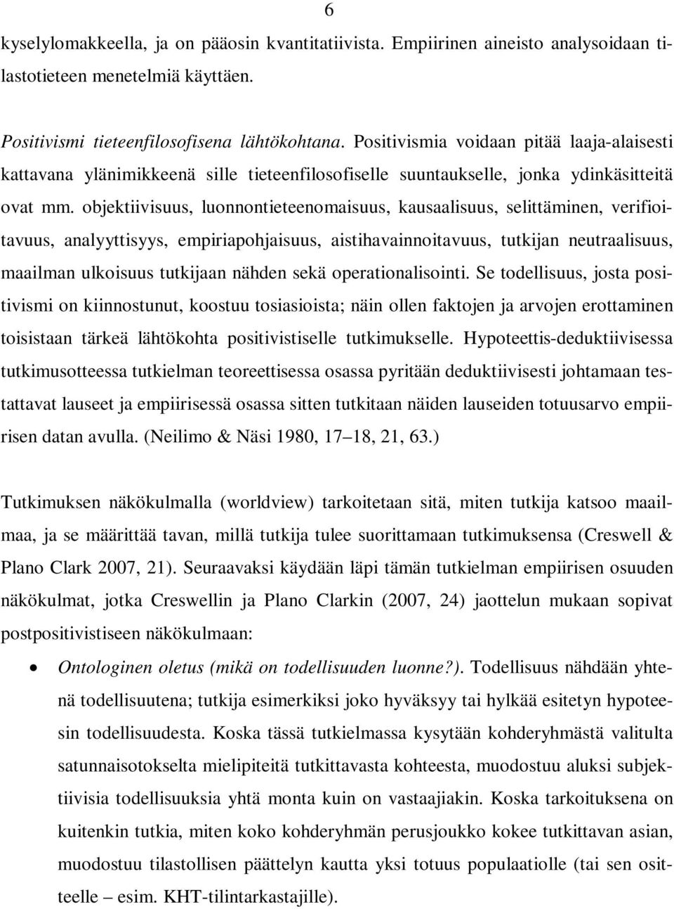 objektiivisuus, luonnontieteenomaisuus, kausaalisuus, selittäminen, verifioitavuus, analyyttisyys, empiriapohjaisuus, aistihavainnoitavuus, tutkijan neutraalisuus, maailman ulkoisuus tutkijaan nähden