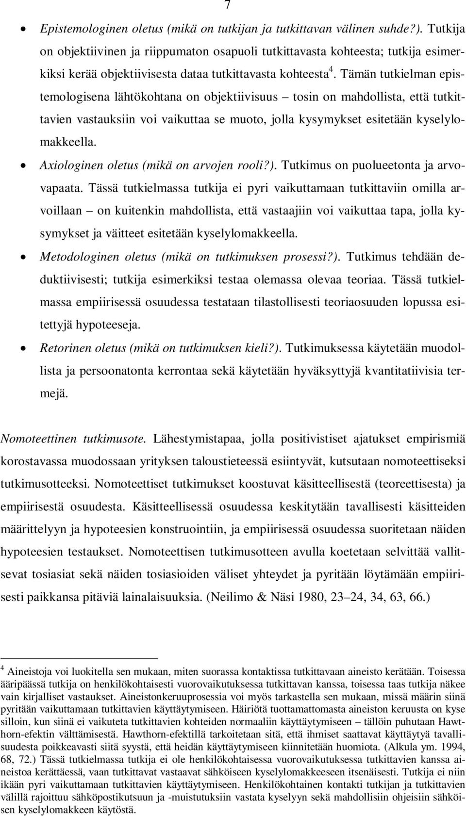 Tämän tutkielman epistemologisena lähtökohtana on objektiivisuus tosin on mahdollista, että tutkittavien vastauksiin voi vaikuttaa se muoto, jolla kysymykset esitetään kyselylomakkeella.