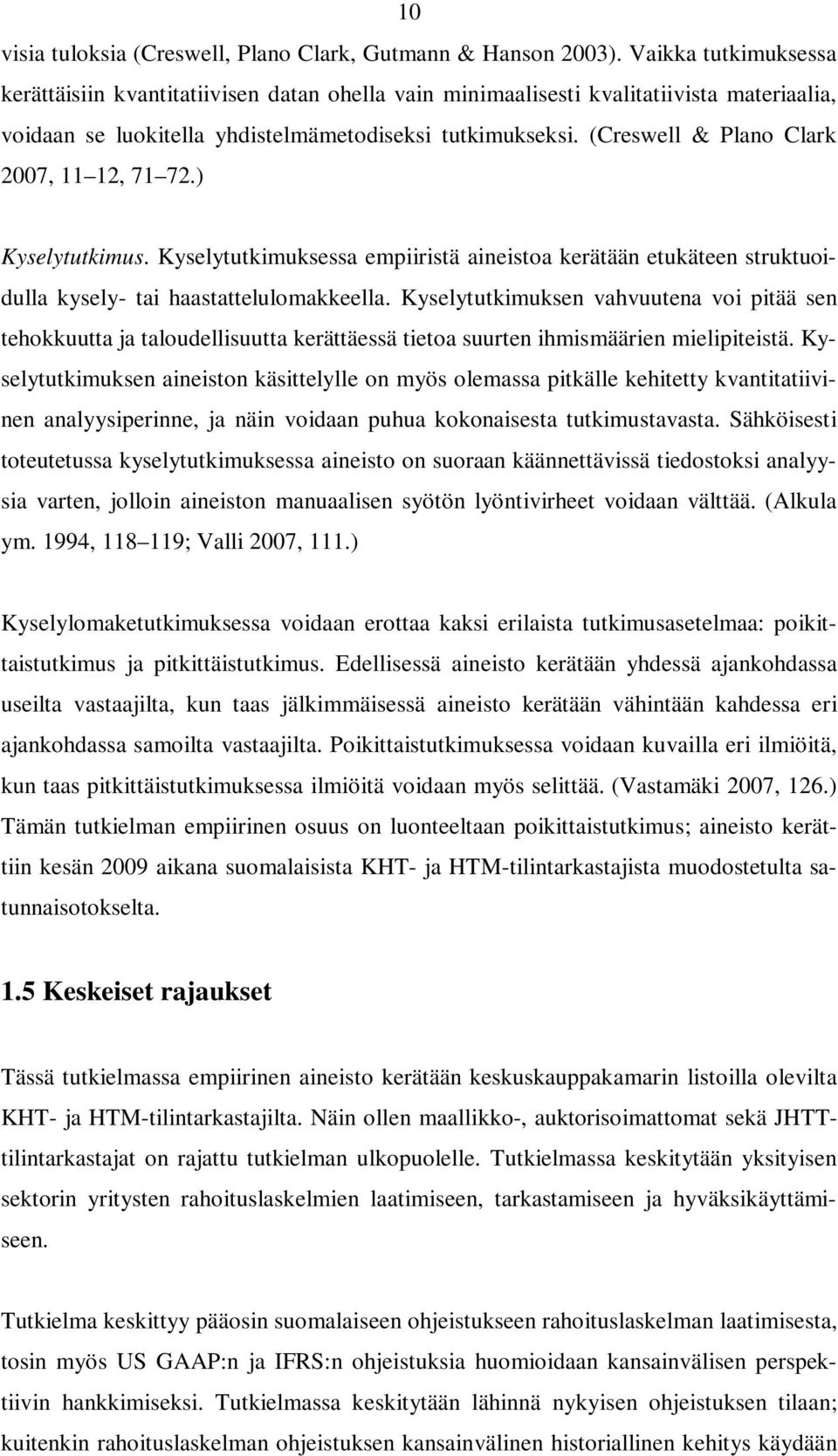 (Creswell & Plano Clark 2007, 11 12, 71 72.) Kyselytutkimus. Kyselytutkimuksessa empiiristä aineistoa kerätään etukäteen struktuoidulla kysely- tai haastattelulomakkeella.