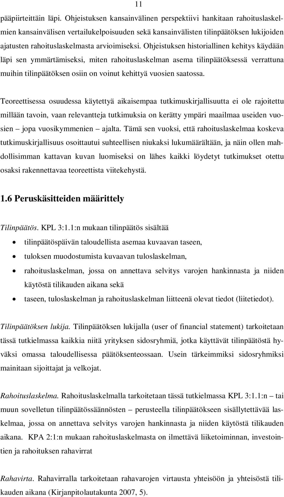 Ohjeistuksen historiallinen kehitys käydään läpi sen ymmärtämiseksi, miten rahoituslaskelman asema tilinpäätöksessä verrattuna muihin tilinpäätöksen osiin on voinut kehittyä vuosien saatossa.