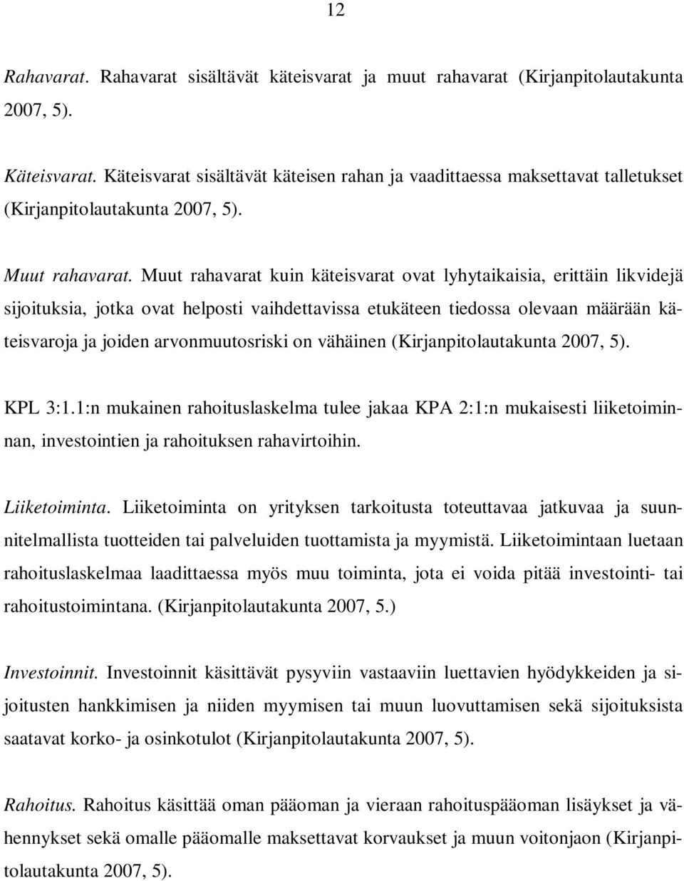 Muut rahavarat kuin käteisvarat ovat lyhytaikaisia, erittäin likvidejä sijoituksia, jotka ovat helposti vaihdettavissa etukäteen tiedossa olevaan määrään käteisvaroja ja joiden arvonmuutosriski on