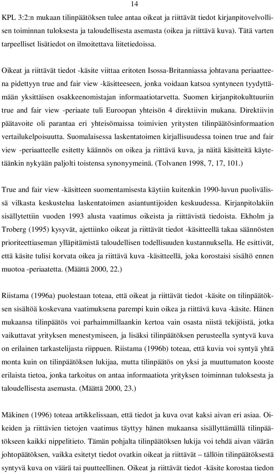 Oikeat ja riittävät tiedot -käsite viittaa eritoten Isossa-Britanniassa johtavana periaatteena pidettyyn true and fair view -käsitteeseen, jonka voidaan katsoa syntyneen tyydyttämään yksittäisen