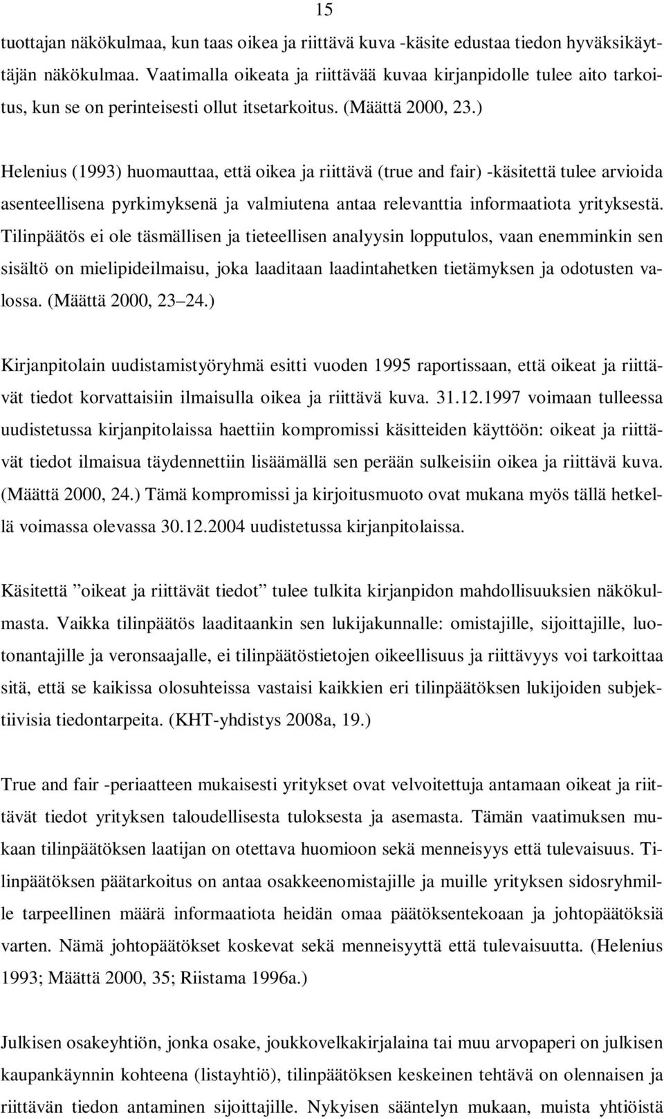 ) Helenius (1993) huomauttaa, että oikea ja riittävä (true and fair) -käsitettä tulee arvioida asenteellisena pyrkimyksenä ja valmiutena antaa relevanttia informaatiota yrityksestä.