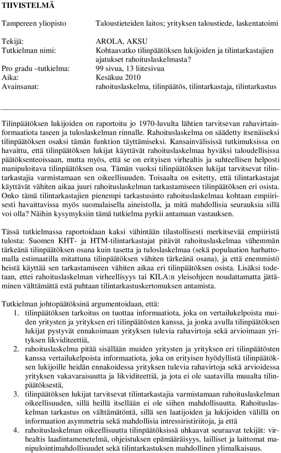 Pro gradu tutkielma: 99 sivua, 13 liitesivua Aika: Kesäkuu 2010 Avainsanat: rahoituslaskelma, tilinpäätös, tilintarkastaja, tilintarkastus Tilinpäätöksen lukijoiden on raportoitu jo 1970-luvulta