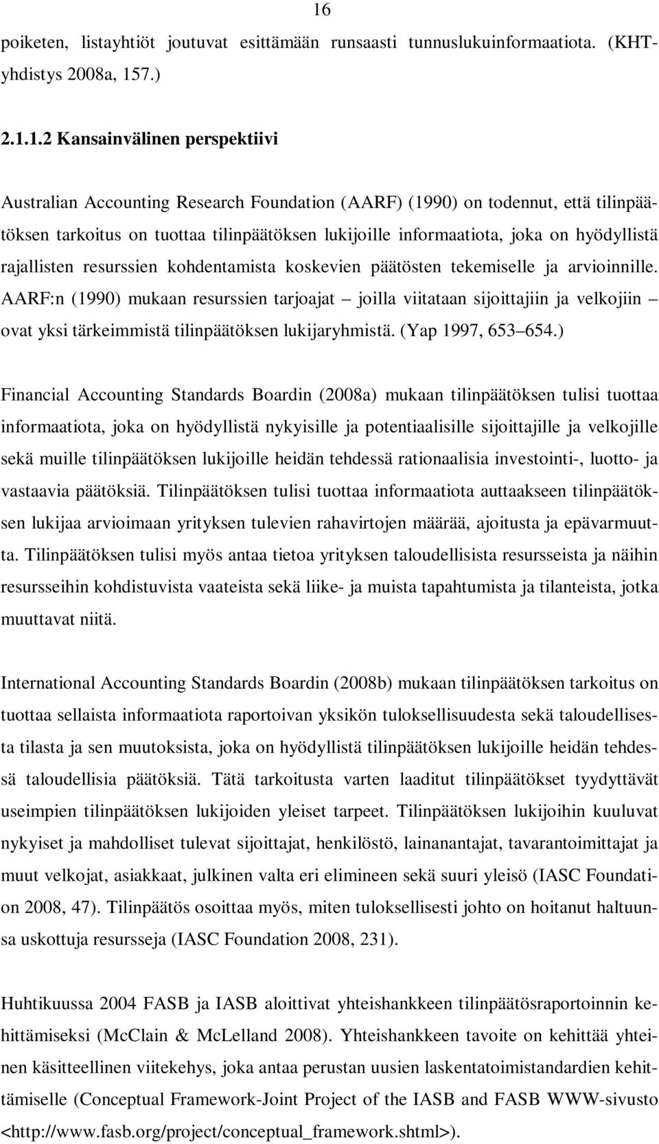 AARF:n (1990) mukaan resurssien tarjoajat joilla viitataan sijoittajiin ja velkojiin ovat yksi tärkeimmistä tilinpäätöksen lukijaryhmistä. (Yap 1997, 653 654.