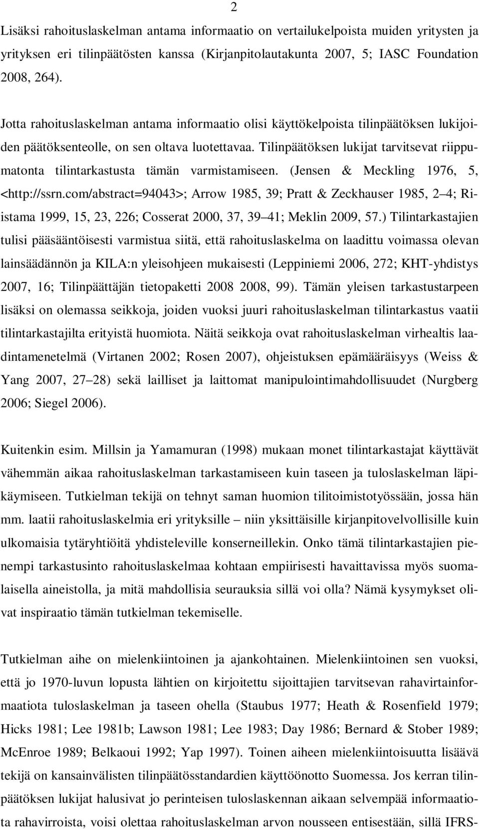 Tilinpäätöksen lukijat tarvitsevat riippumatonta tilintarkastusta tämän varmistamiseen. (Jensen & Meckling 1976, 5, <http://ssrn.