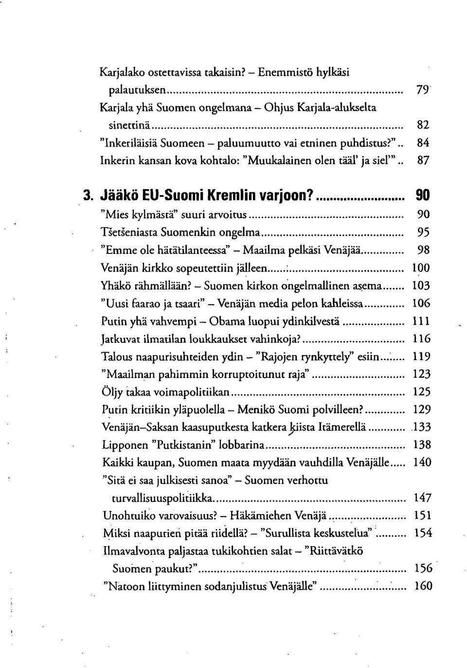 90 "Mies kylmästä" suuri arvoitus 90 Tsetseniasta Suomenkin ongelma 95 "Emme ole hätätilanteessa" Maailma pelkäsi Venäjää 98 Venäjän kirkko sopeutettiin jälleen : 100 Yhäkö rähmällään?