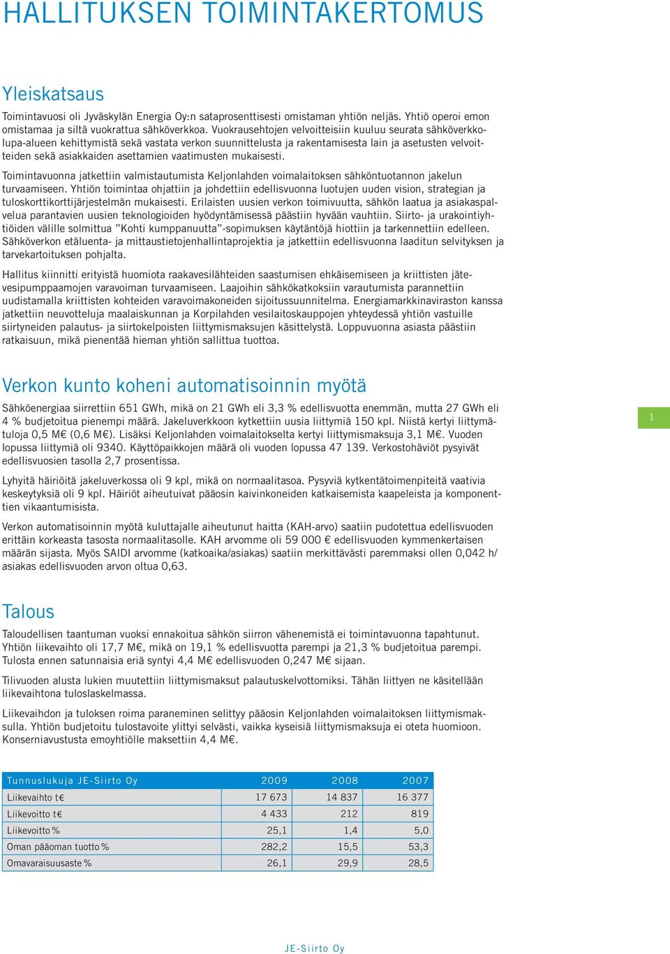 vaatimusten mukaisesti. Toimintavuonna jatkettiin valmistautumista Keljonlahden voimalaitoksen sähköntuotannon jakelun turvaamiseen.