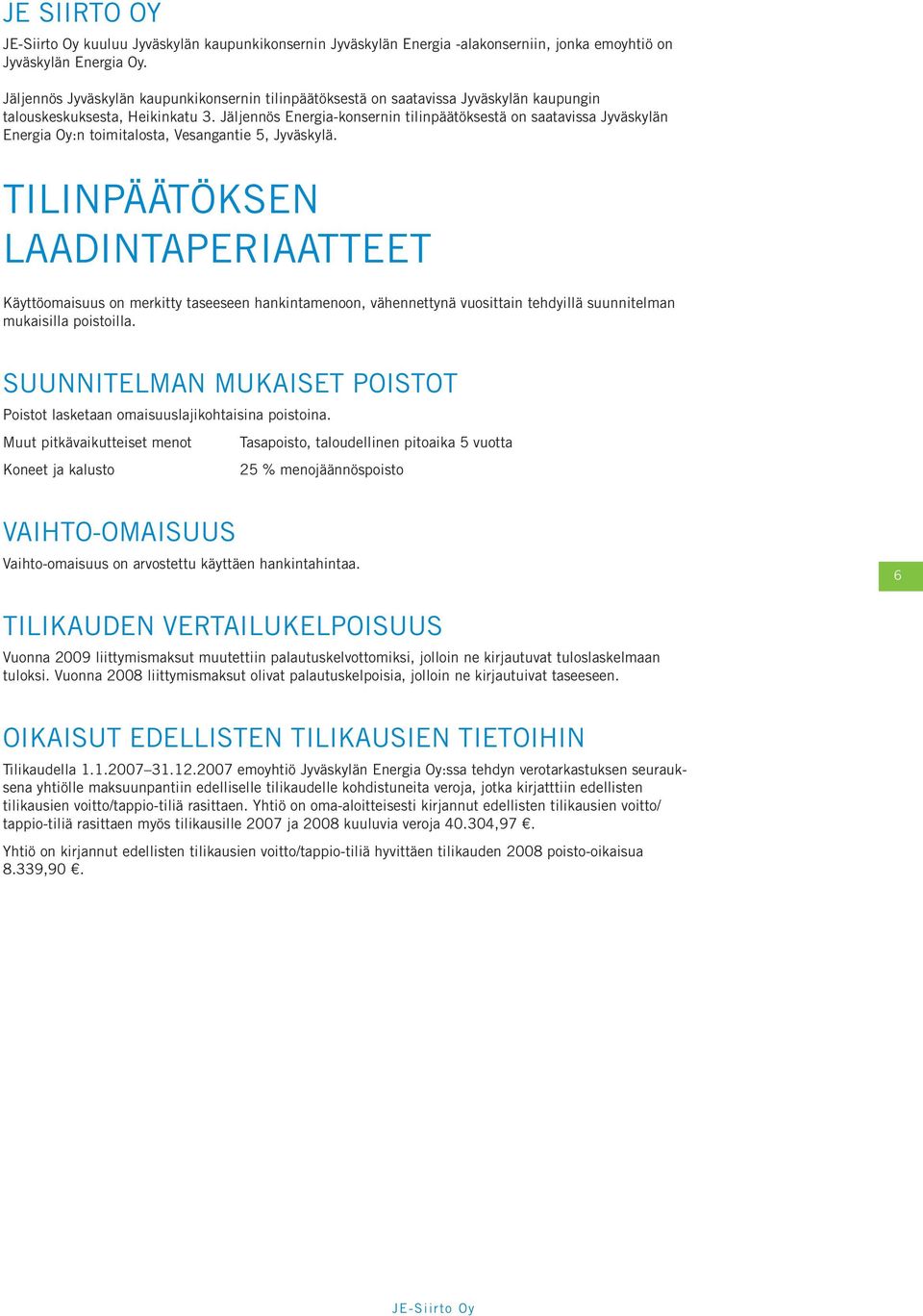 Jäljennös Energia-konsernin tilinpäätöksestä on saatavissa Jyväskylän Energia Oy:n toimitalosta, Vesangantie 5, Jyväskylä.