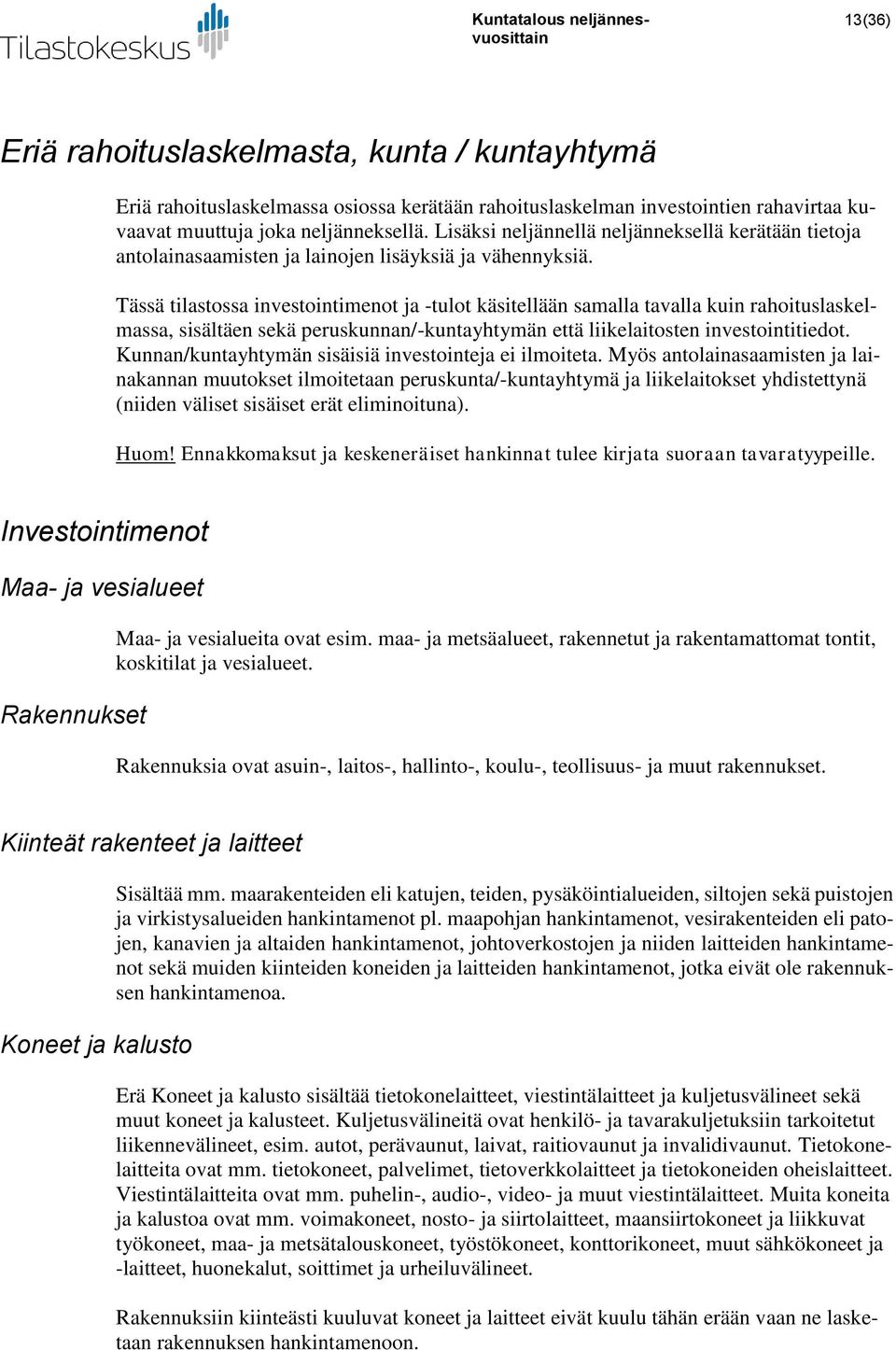 Tässä tilastossa investointimenot ja -tulot käsitellään samalla tavalla kuin rahoituslaskelmassa, sisältäen sekä peruskunnan/-kuntayhtymän että liikelaitosten investointitiedot.