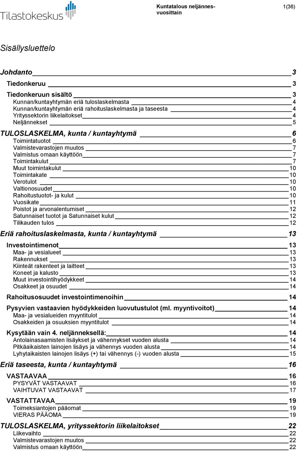 Verotulot 10 Valtionosuudet 10 Rahoitustuotot- ja kulut 10 Vuosikate 11 Poistot ja arvonalentumiset 12 Satunnaiset tuotot ja Satunnaiset kulut 12 Tilikauden tulos 12 Eriä rahoituslaskelmasta, kunta /