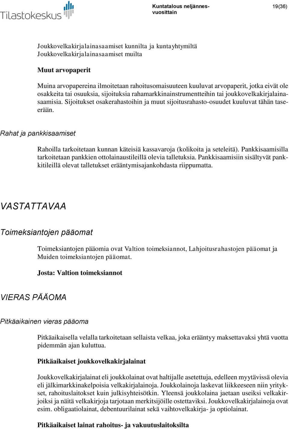 Rahat ja pankkisaamiset Rahoilla tarkoitetaan kunnan käteisiä kassavaroja (kolikoita ja seteleitä). Pankkisaamisilla tarkoitetaan pankkien ottolainaustileillä olevia talletuksia.