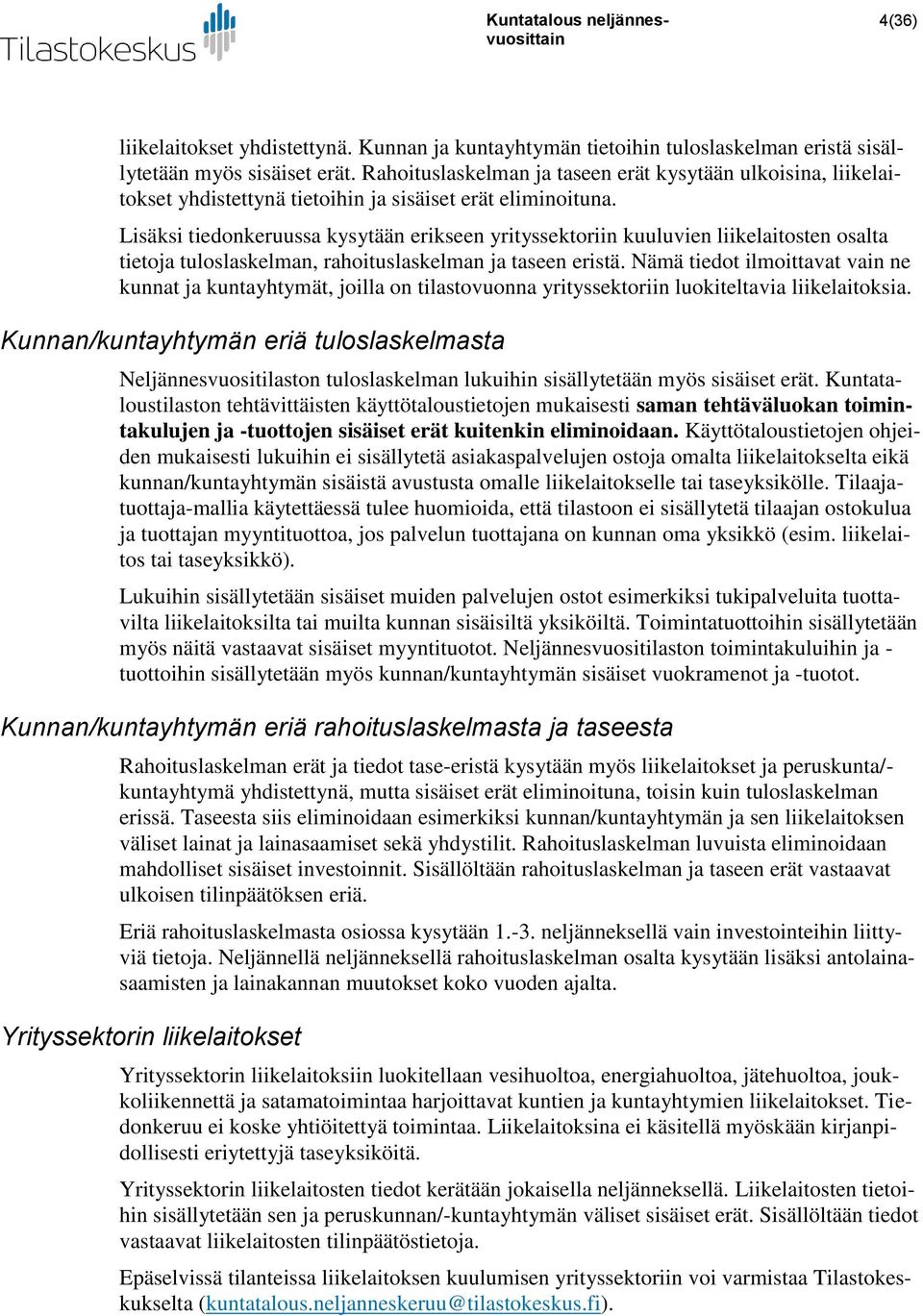 Lisäksi tiedonkeruussa kysytään erikseen yrityssektoriin kuuluvien liikelaitosten osalta tietoja tuloslaskelman, rahoituslaskelman ja taseen eristä.