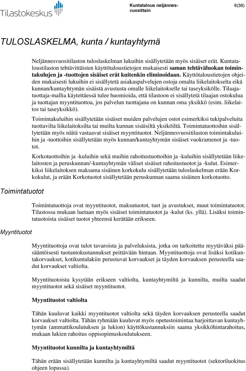 Käyttötaloustietojen ohjeiden mukaisesti lukuihin ei sisällytetä asiakaspalvelujen ostoja omalta liikelaitokselta eikä kunnan/kuntayhtymän sisäistä avustusta omalle liikelaitokselle tai taseyksikölle.