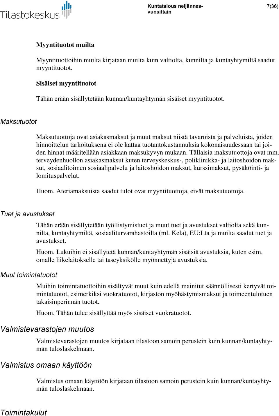 Maksutuotot Maksutuottoja ovat asiakasmaksut ja muut maksut niistä tavaroista ja palveluista, joiden hinnoittelun tarkoituksena ei ole kattaa tuotantokustannuksia kokonaisuudessaan tai joiden hinnat