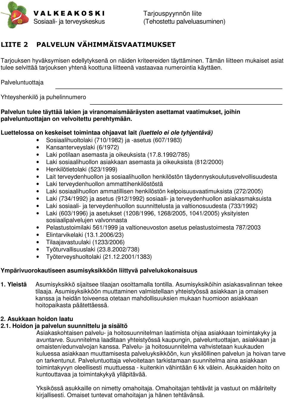 Luettelossa on keskeiset toimintaa ohjaavat lait (luettelo ei ole tyhjentävä) Sosiaalihuoltolaki (710/1982) ja -asetus (607/1983) Kansanterveyslaki (6/1972) Laki potilaan asemasta ja oikeuksista (17.