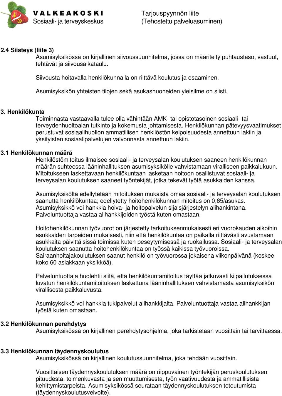 Henkilökunta Toiminnasta vastaavalla tulee olla vähintään AMK- tai opistotasoinen sosiaali- tai terveydenhuoltoalan tutkinto ja kokemusta johtamisesta.