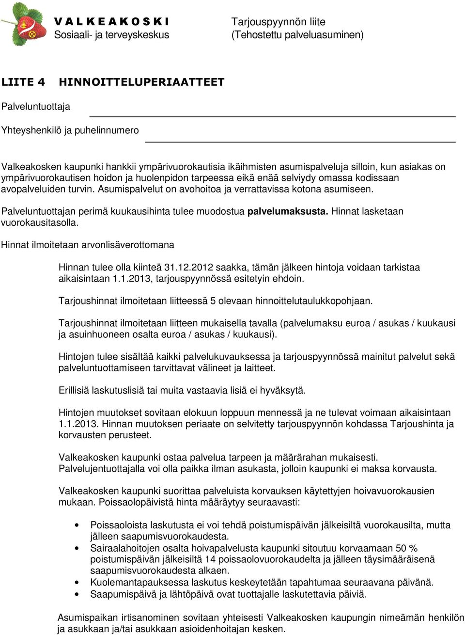 Palveluntuottajan perimä kuukausihinta tulee muodostua palvelumaksusta. Hinnat lasketaan vuorokausitasolla. Hinnat ilmoitetaan arvonlisäverottomana Hinnan tulee olla kiinteä 31.12.