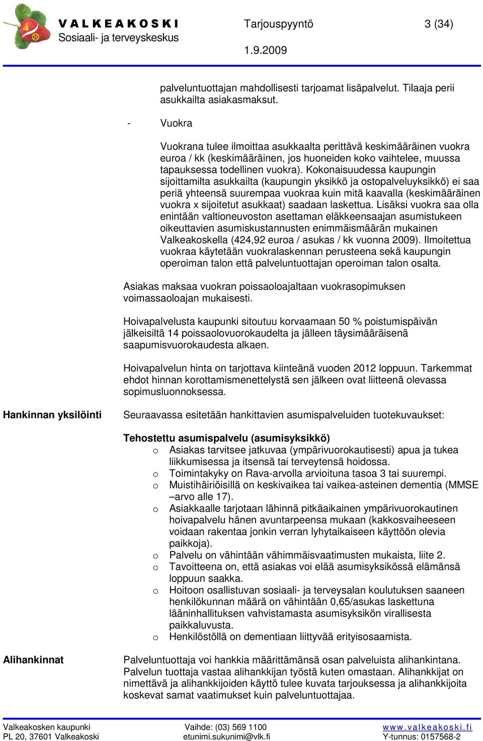 Kokonaisuudessa kaupungin sijoittamilta asukkailta (kaupungin yksikkö ja ostopalveluyksikkö) ei saa periä yhteensä suurempaa vuokraa kuin mitä kaavalla (keskimääräinen vuokra sijoitetut asukkaat)