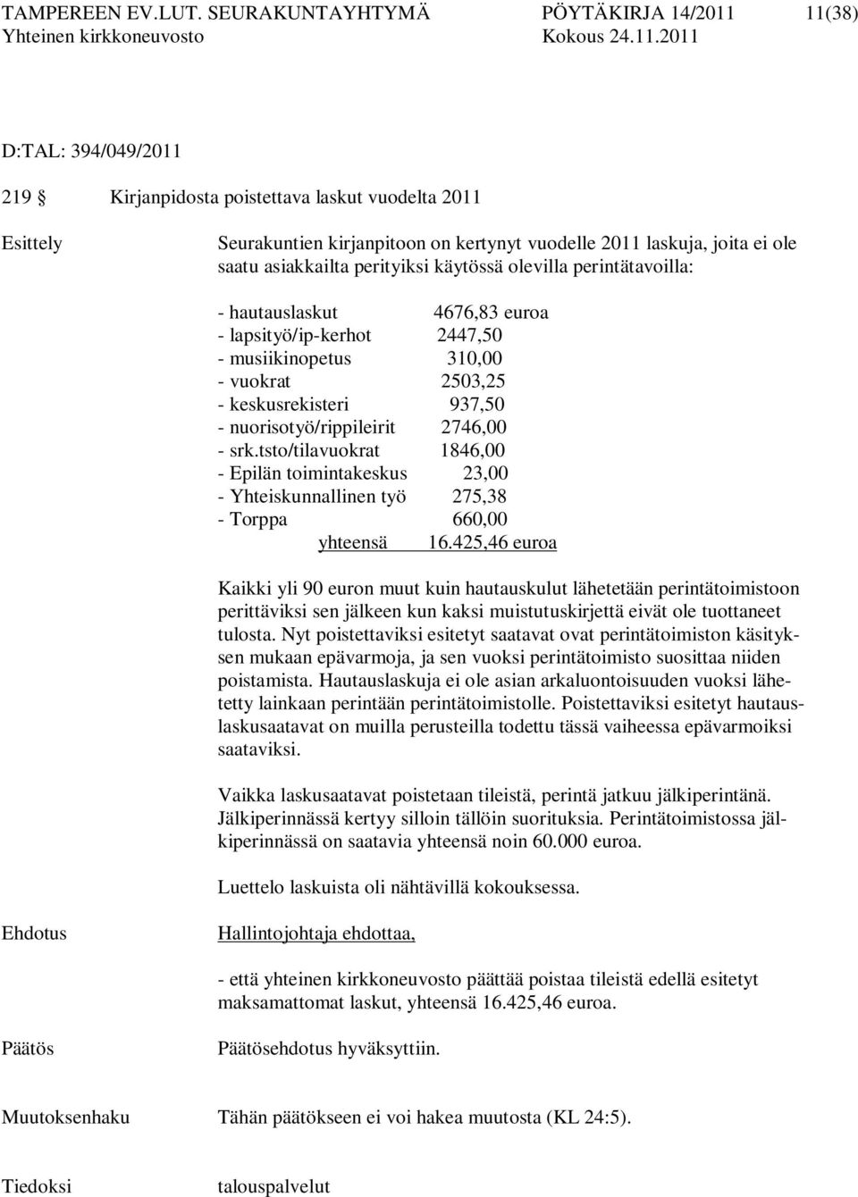 saatu asiakkailta perityiksi käytössä olevilla perintätavoilla: - hautauslaskut 4676,83 euroa - lapsityö/ip-kerhot 2447,50 - musiikinopetus 310,00 - vuokrat 2503,25 - keskusrekisteri 937,50 -