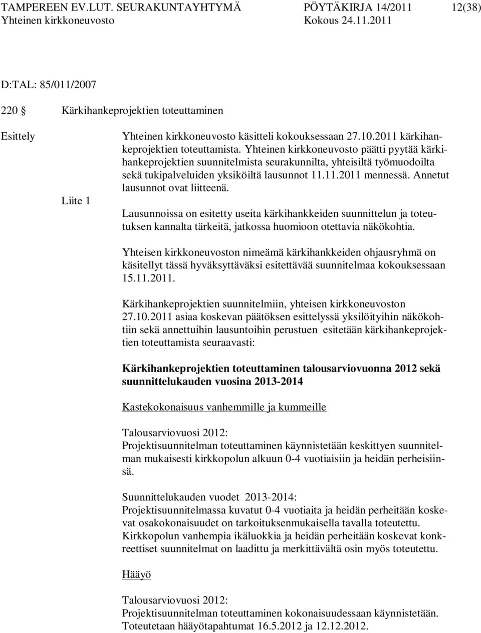 11.2011 mennessä. Annetut lausunnot ovat liitteenä. Lausunnoissa on esitetty useita kärkihankkeiden suunnittelun ja toteutuksen kannalta tärkeitä, jatkossa huomioon otettavia näkökohtia.