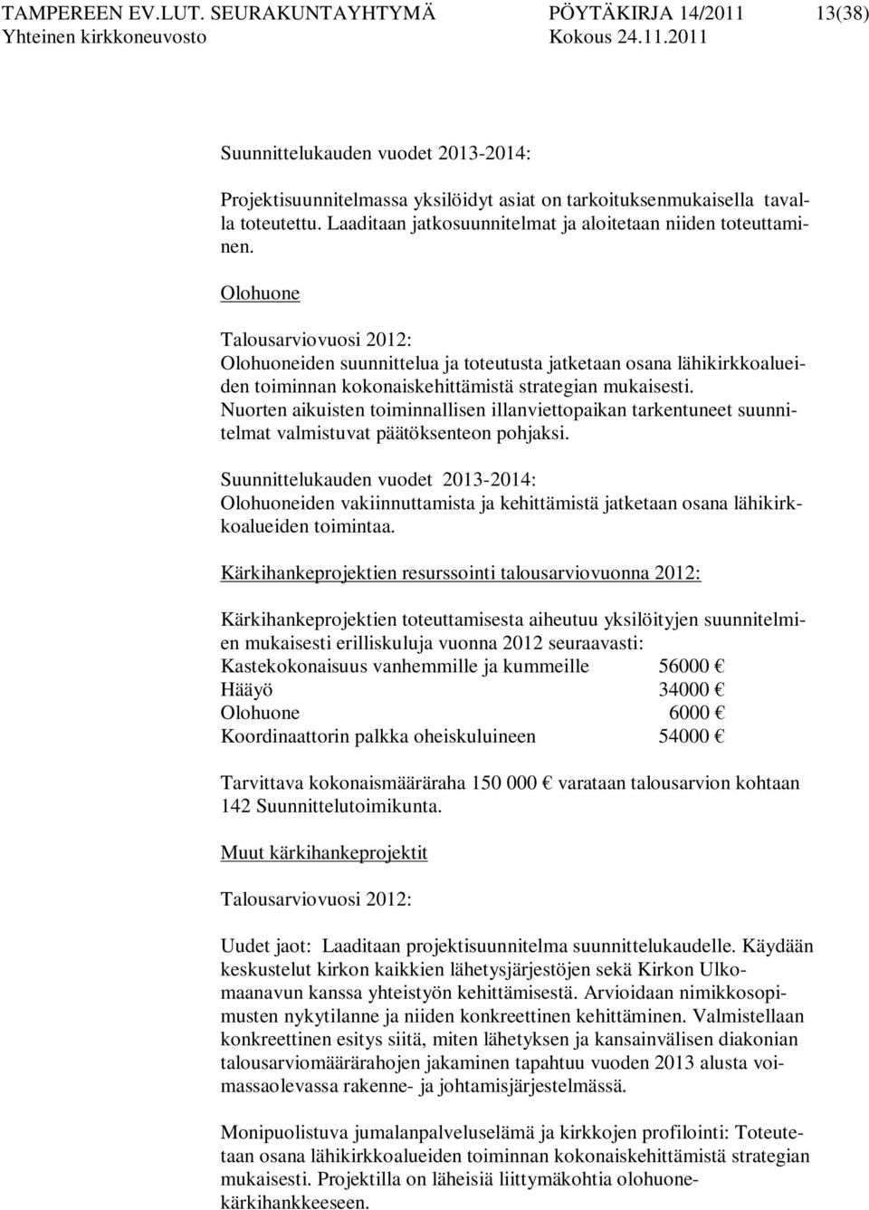 Olohuone Talousarviovuosi 2012: Olohuoneiden suunnittelua ja toteutusta jatketaan osana lähikirkkoalueiden toiminnan kokonaiskehittämistä strategian mukaisesti.